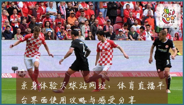 亲身体验买球站网址，体育直播平台界面使用攻略与感受分享