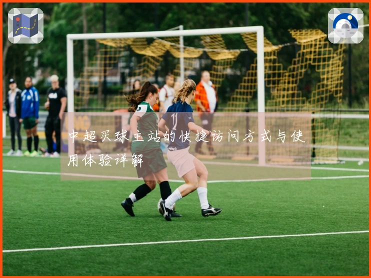 中超买球主站的快捷访问方式与使用体验详解