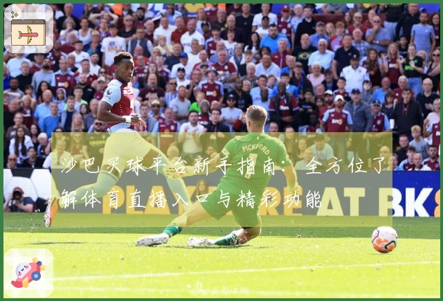 沙巴买球平台新手指南：全方位了解体育直播入口与精彩功能