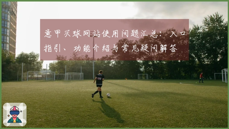 意甲买球网站使用问题汇总：入口指引、功能介绍与常见疑问解答